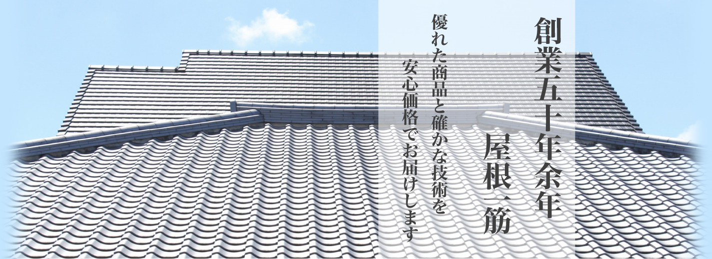創業50余年 屋根一筋 優れた商品と確かな技術を安心価格でお届けします